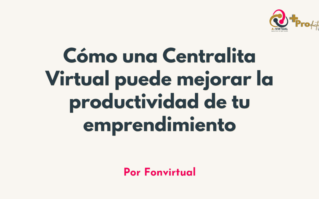 Cómo una Centralita Virtual puede mejorar la productividad de tu emprendimiento